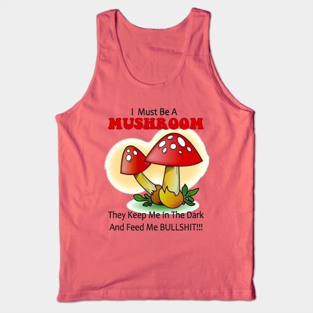 I must be a mushroom keep me in the dark feed me bullshit Tank Top by pickledpossums